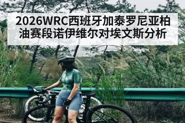 2026WRC西班牙加泰罗尼亚柏油赛段诺伊维尔对埃文斯分析